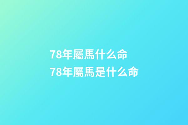 78年屬馬什么命 78年屬馬是什么命-第1張-觀點-玄機(jī)派